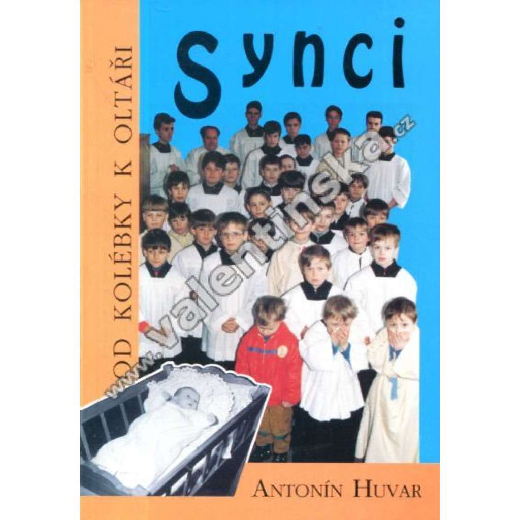 Synci. Od kolébky k oltáři (křesťanská výchova, křesťanská víra, pastorální teologie; podpis a věnování Antonín Huvar)