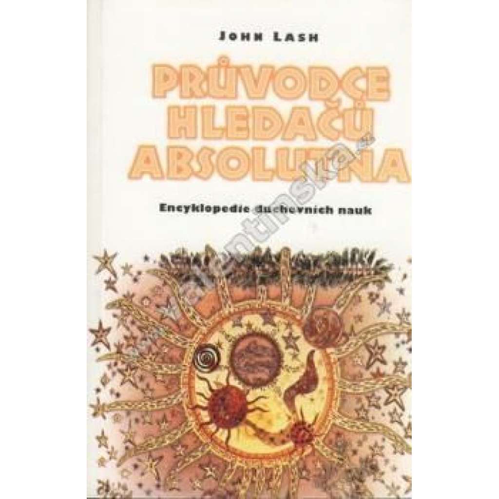 Průvodce hledačů absolutna. Encyklopedie duchovních nauk (esoterika, okultismus, Astrologie, Duchovní mistři, Gnosticismus, Keltský revival, Krystaly, Kulty, Magie, Sufismus)