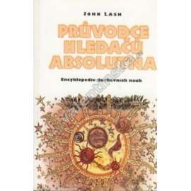Průvodce hledačů absolutna. Encyklopedie duchovních nauk (esoterika, okultismus, Astrologie, Duchovní mistři, Gnosticismus, Keltský revival, Krystaly, Kulty, Magie, Sufismus)