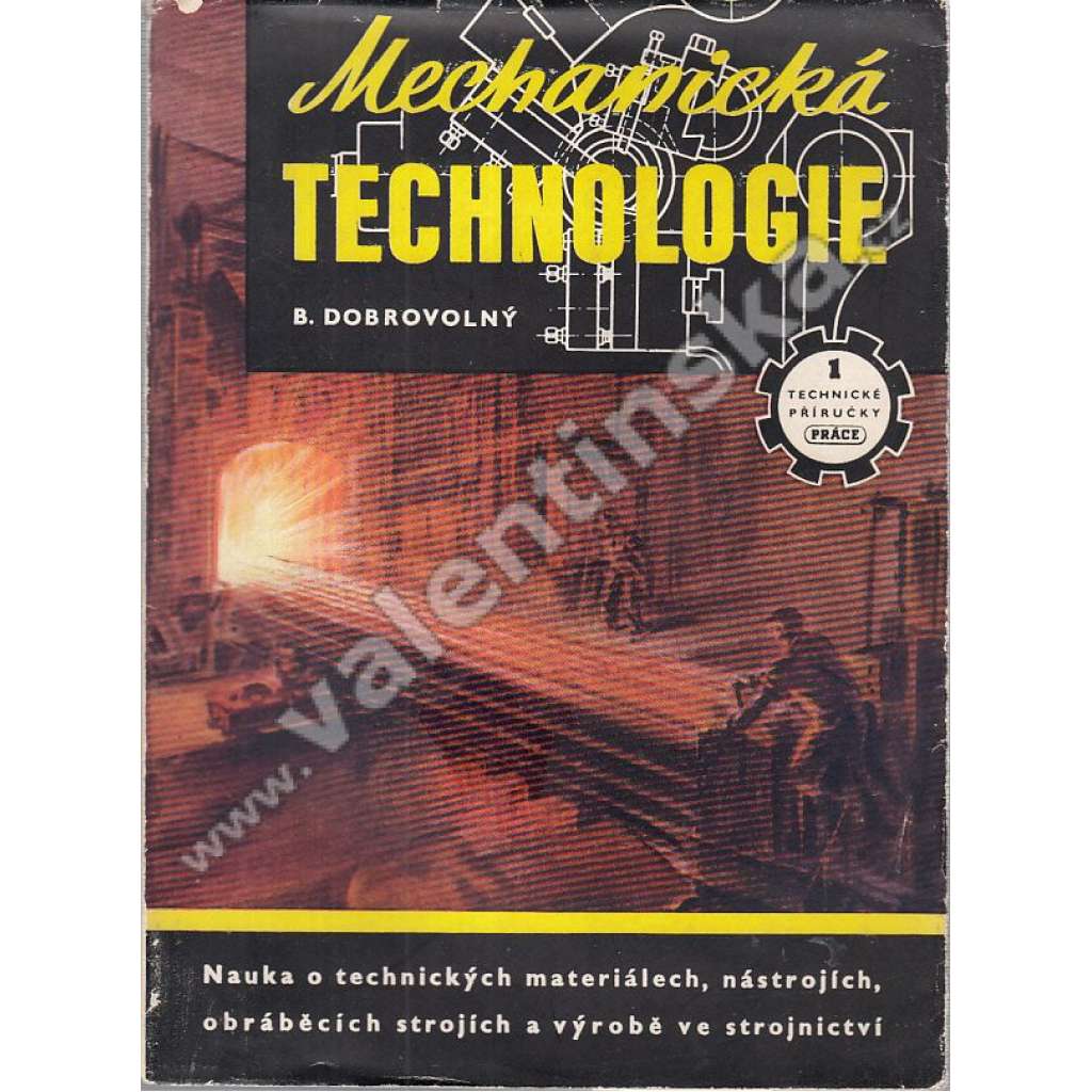Mechanická technologie. Nauka o technických materiálech, nástrojích, obráběcích strojích a výrobě ve strojnictví (nástroje, příručka, kování, broušení, frézování, vrtání)