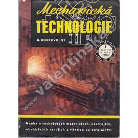 Mechanická technologie. Nauka o technických materiálech, nástrojích, obráběcích strojích a výrobě ve strojnictví (nástroje, příručka, kování, broušení, frézování, vrtání)
