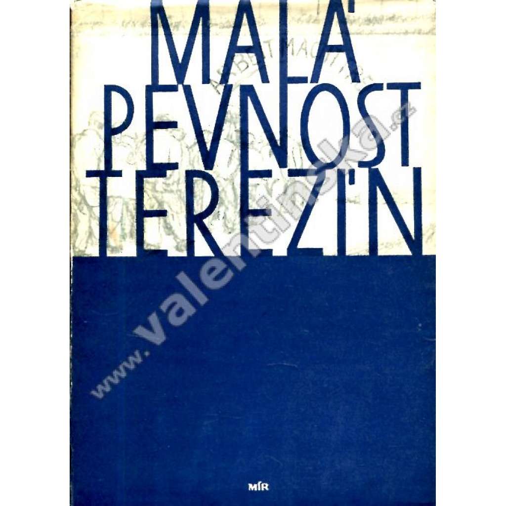 Malá pevnost Terezín [Z obsahu: vězení, Gestapo, nacismus, nacisté, druhá světová válka, protinacistický odboj, dějiny malé pevnosti]