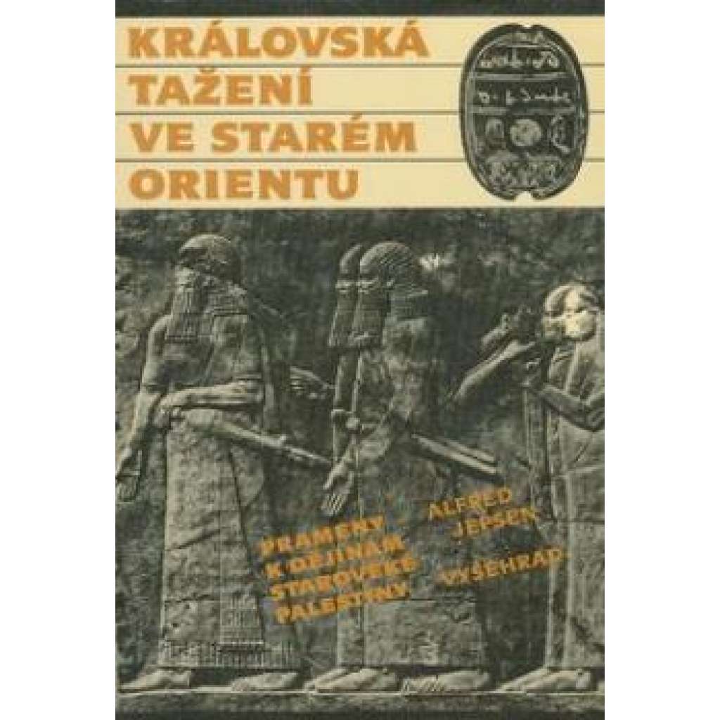 Královská tažení ve starém Orientu - prameny k dějinám starověké Palestiny [Palestina, Svatá země, Izrael, Egypt, Mezopotámie a jejich dějiny, starověk Od Sinuheta k Nabukadnezarovi]