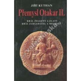 Přemysl Otakar II. Král železný a zlatý, král zakladatel a mecenáš