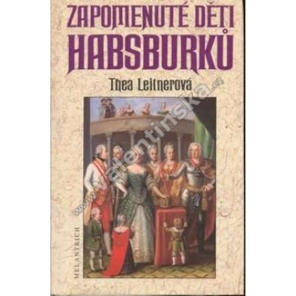 Zapomenuté děti Habsburků [Habsburkové mj. Don Juan de Austria, Ludvík Salvátor Toskánský, děti Marie Antoinetty Ludvík XVII a Marie Tereza]