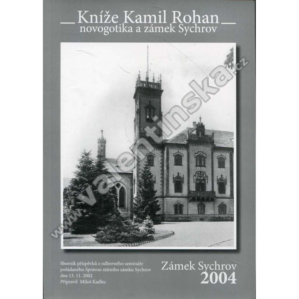 Kníže Kamil Rohan: Novogotika a zámek Sychrov (historie, architektura, mj. M. Pospíšilová - Vývoj sychrovských zámeckých interiérů; B. Pacáková - Zámecký park na Sychrově; Rohanové)