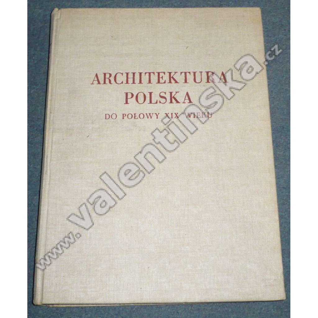 Architektura Polska do polowy XIX wieku [= Biblioteka zakladu architektury Polskiej politechniki Warszawskieje, Tom IX]