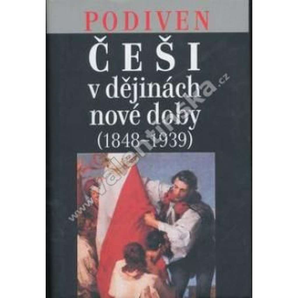 Češi v dějinách nové doby 1848-1939 [moderní české dějiny, politika, historie; národní obrození, česká otázka, čeští Němci, první republika, nacionalismus ad.]