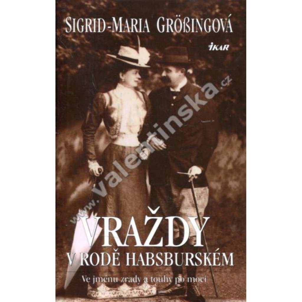 Vraždy v rodě Habsburském Ve jménu zrady a touhy po moci (Habsburkové, mj. Albrecht I., Don Juan d´Austria, Korunní princ Rudolf, Císařovna Alžběta - Sisi, Arcivévoda František Ferdinand D´Este)