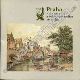 Praha v akvarelu a kolorované grafice 19. století (malířství, výstavní katalog, mj. Rudolf Alt, Václav Jansa, Josef Mánes, V. Morstadt, A. Pucherna)
