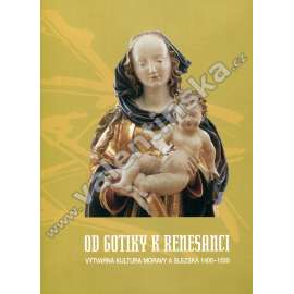 Od gotiky k renesanci. I .Úvodní svazek - Výtvarná kultura Moravy a Slezska 1400-1550