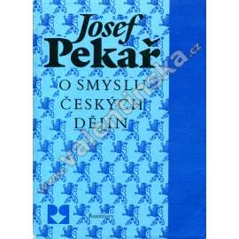 O smyslu českých dějin - Josef Pekař [Svatý Václav, Jan Hus, Žižka, husitství, Bílá Hora, emigrace, Tři kapitoly Svatý Jan Nepomucký, Vavák a jeho paměti, Smysl českých dějin, periodizace]
