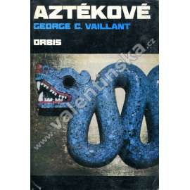 Aztékové. Původ, vzestup a pád národa [aztécká civilizace, dnešní Mexiko, Střední Amerika, historie, archeologie]