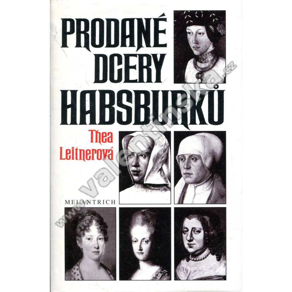 Prodané dcery Habsburků [Habsburkové, ženy, královny: bavorská vévodkyně Kunhuta Rakouská, Markéta Habsburská - místodržitelka Nizozemí; Marie Habsburská - Uherská, francouzská královna Anna Rakouská, Marie Karolína Habsbursko-Lotrinská]
