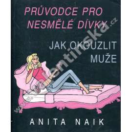 Průvodce pro nesmělé dívky - Jak okouzlit muže (partnerské vztahy, psychologie, příručka)