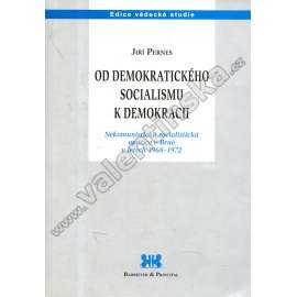 Od demokratického socialismu k demokracii. Nekomunistická socialistická opozice v Brně v letech 1968-1972 (Brno, politika, opozice, mj. KSČ, ČSS) Od demokratického socialismu k demokracii. Nekomunistická socialistická opozice v Brně v letech 1968-1972 (Brno, politika, opozice, mj. KSČ, ČSS)