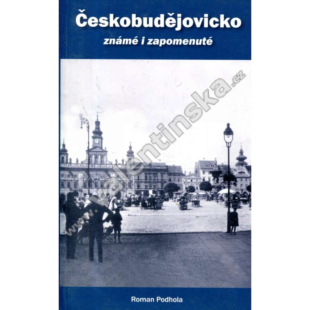 Českobudějovicko známé i zapomenuté (České Budějovice, dějiny, mj. Býšov, Doudleby, Habří, Holašovice, Kostelec, Nové Hrady, Trhové Sviny, Týn nad Vltavou)