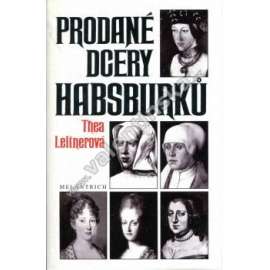 Prodané dcery Habsburků [Habsburkové, ženy, královny: bavorská vévodkyně Kunhuta Rakouská, Markéta Habsburská - místodržitelka Nizozemí; Marie Habsburská - Uherská, francouzská královna Anna Rakouská, Marie Karolína Habsbursko-Lotrinská]