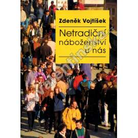 Netradiční náboženství u nás (církve, buddhismus, judaismus, islám, esoterismus, sekty, hnutí grálu, hnutí Haré Kršna, Svědkové Jehovovi, Parapsychologie)