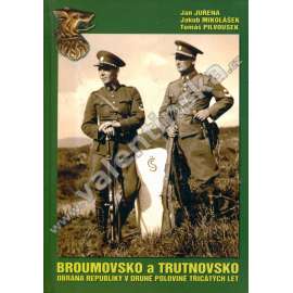 Broumovsko a Trutnovsko. Obrana republiky v druhé polovině třicátých let v severovýchodních Čechách (Československo, obrana státu, opevnění)